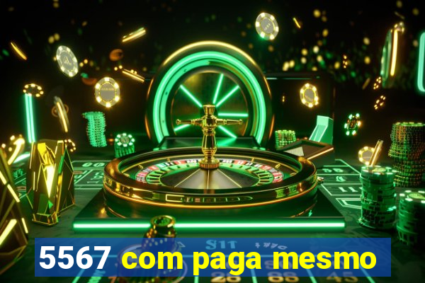 5567 com paga mesmo