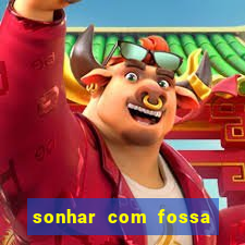 sonhar com fossa de fezes cheia