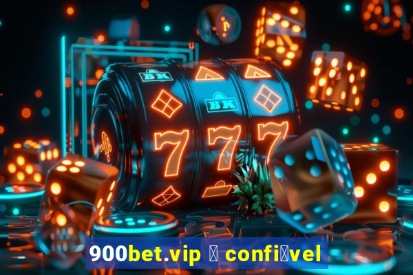 900bet.vip 茅 confi谩vel