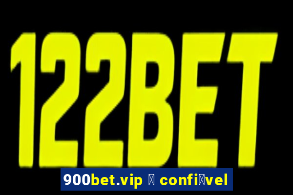 900bet.vip 茅 confi谩vel