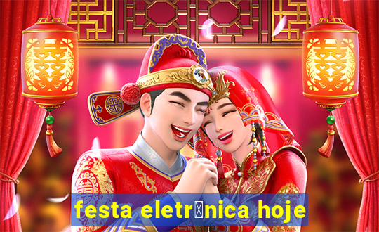 festa eletr么nica hoje