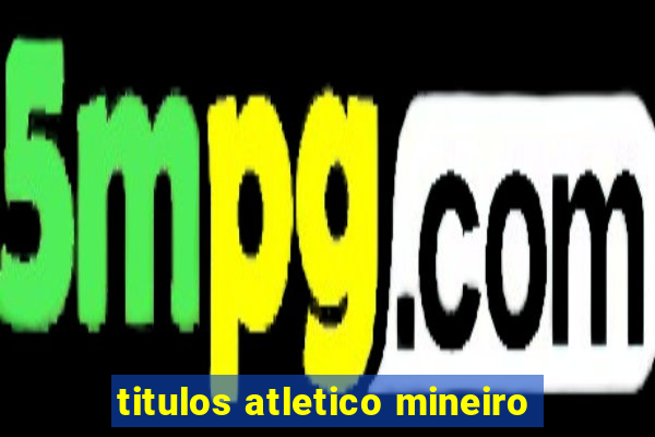 titulos atletico mineiro