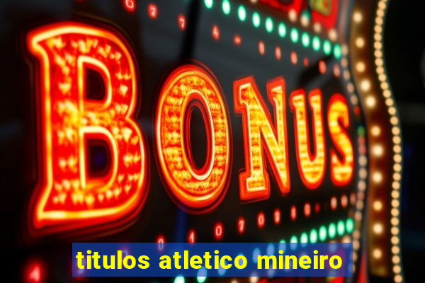 titulos atletico mineiro