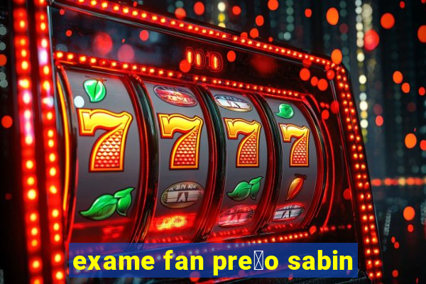 exame fan pre莽o sabin