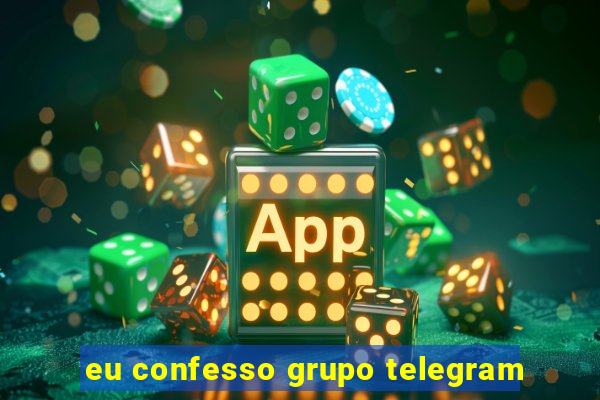 eu confesso grupo telegram