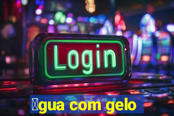 谩gua com gelo