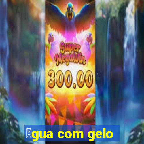 谩gua com gelo