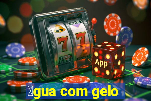 谩gua com gelo