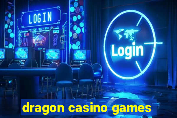 dragon casino games