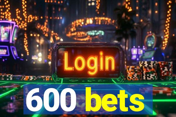 600 bets