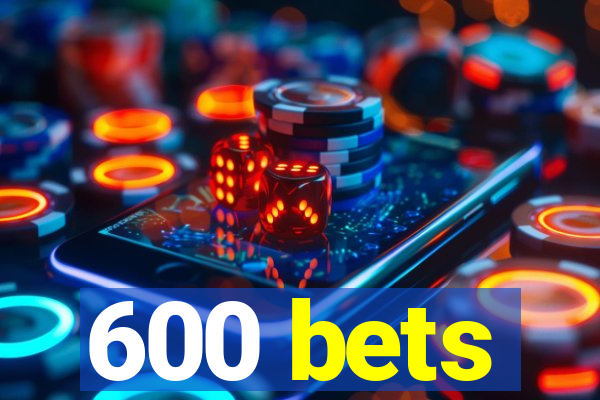 600 bets