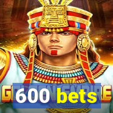 600 bets