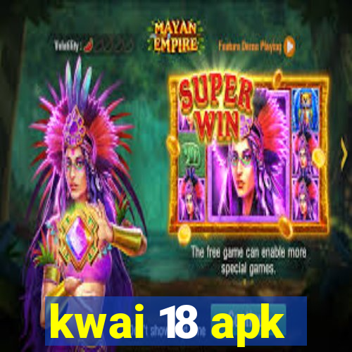 kwai 18 apk