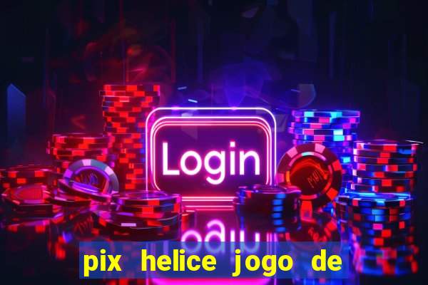 pix helice jogo de ganhar pix 2023