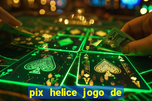 pix helice jogo de ganhar pix 2023