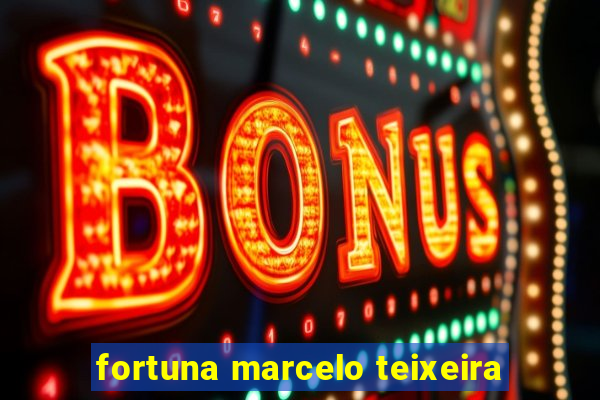 fortuna marcelo teixeira