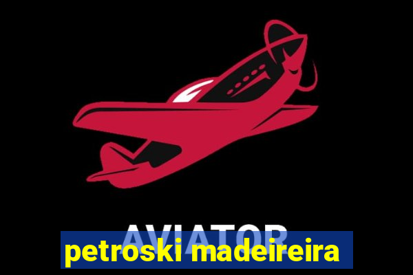 petroski madeireira