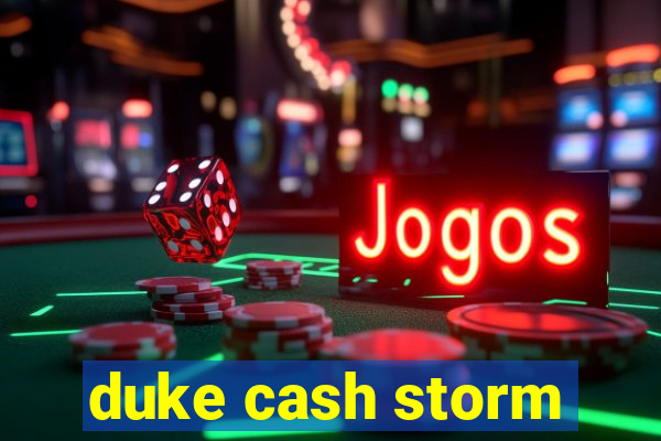 duke cash storm