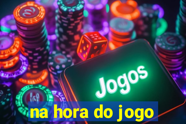 na hora do jogo