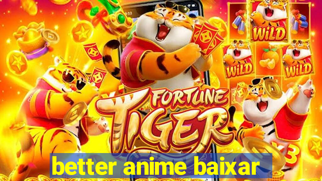 better anime baixar