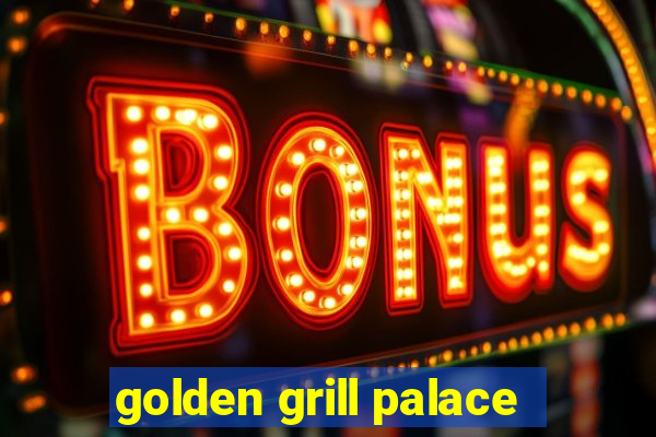 golden grill palace