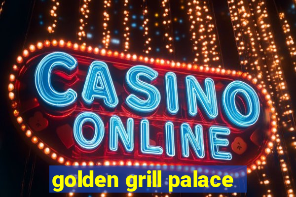 golden grill palace