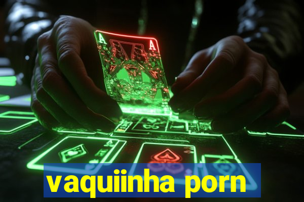 vaquiinha porn