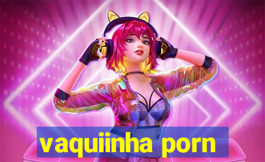 vaquiinha porn