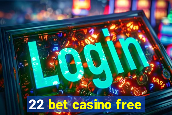 22 bet casino free