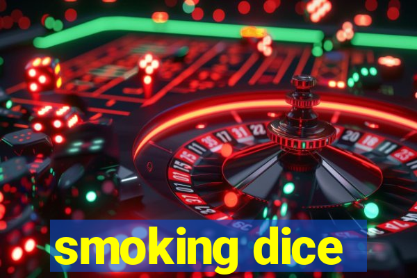 smoking dice