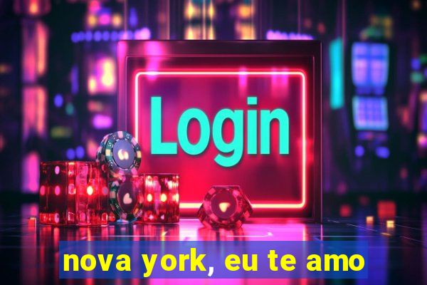 nova york, eu te amo