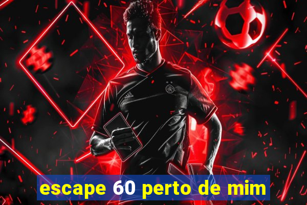 escape 60 perto de mim