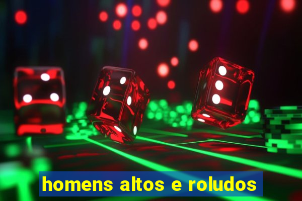 homens altos e roludos