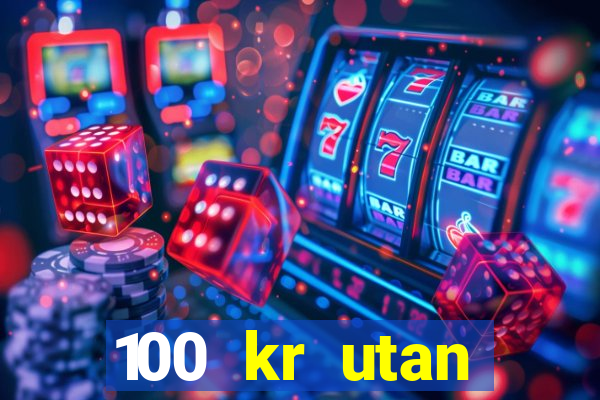 100 kr utan ins?ttning casino