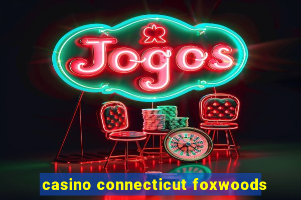 casino connecticut foxwoods