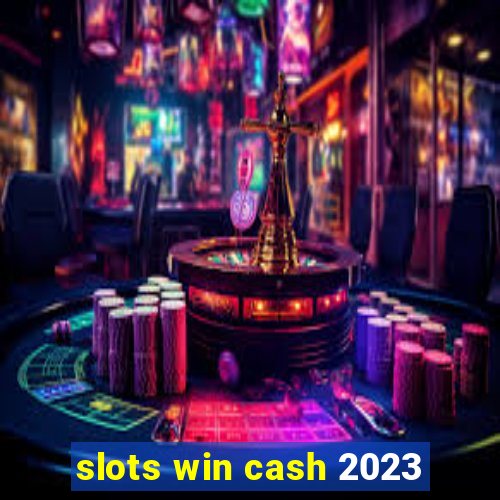 slots win cash 2023