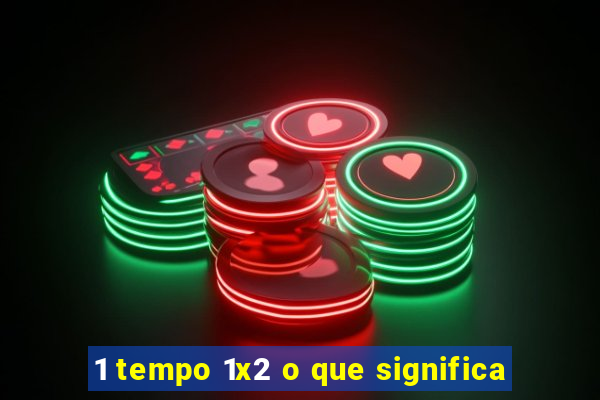 1 tempo 1x2 o que significa