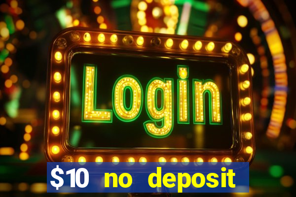 $10 no deposit casino bonuses