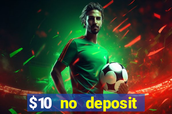 $10 no deposit casino bonuses