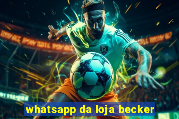 whatsapp da loja becker