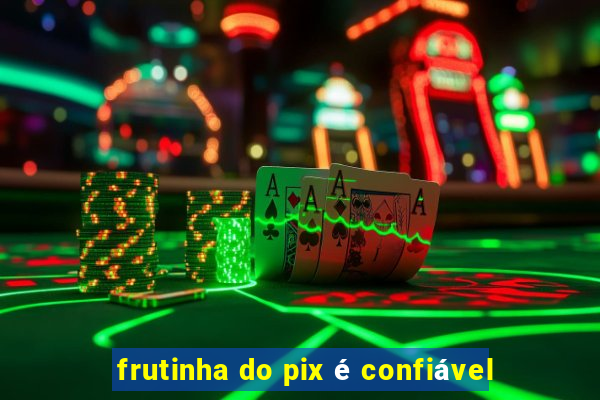 frutinha do pix é confiável