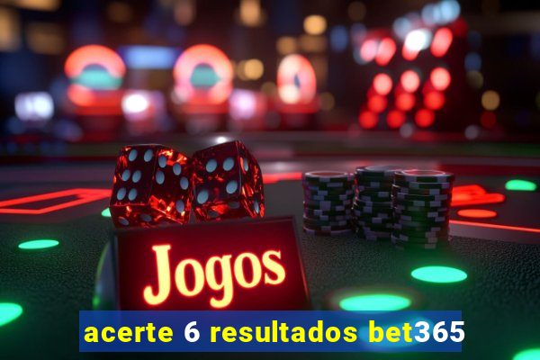 acerte 6 resultados bet365