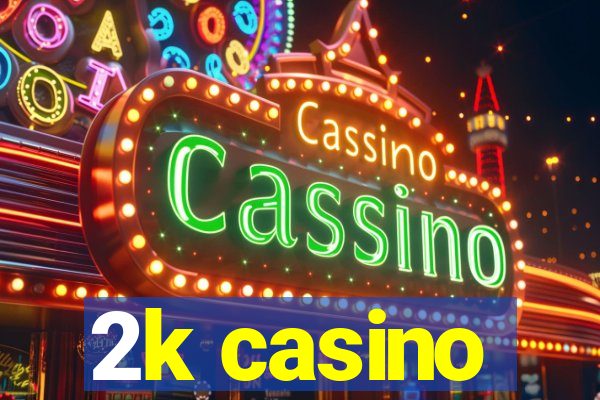 2k casino