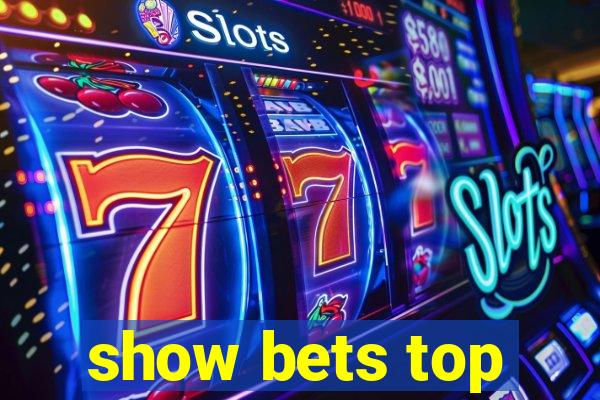 show bets top