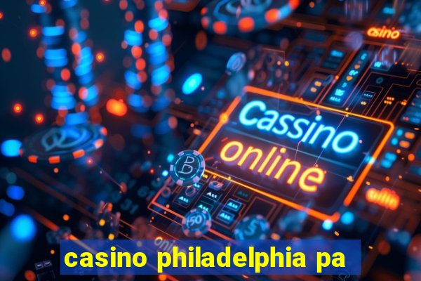 casino philadelphia pa