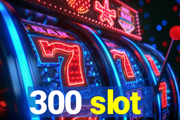 300 slot