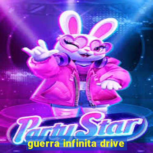 guerra infinita drive