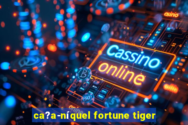 ca?a-níquel fortune tiger