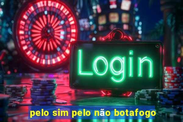 pelo sim pelo não botafogo