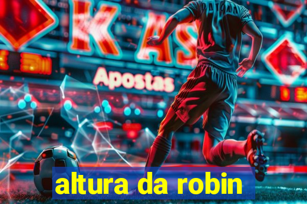 altura da robin